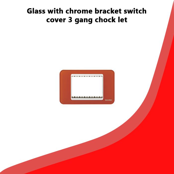Glass with chrome bracket switch cover 3 gang chock let